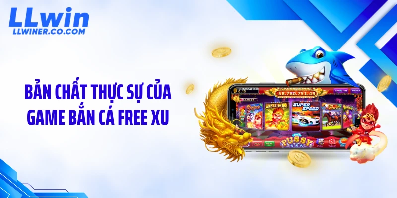 Bản chất thực sự của game bắn cá free xu