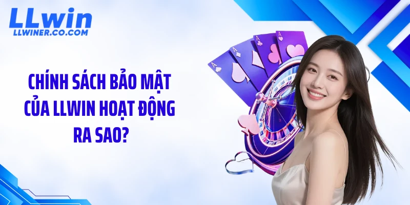 Chính sách bảo mật của LLWIN hoạt động ra sao?