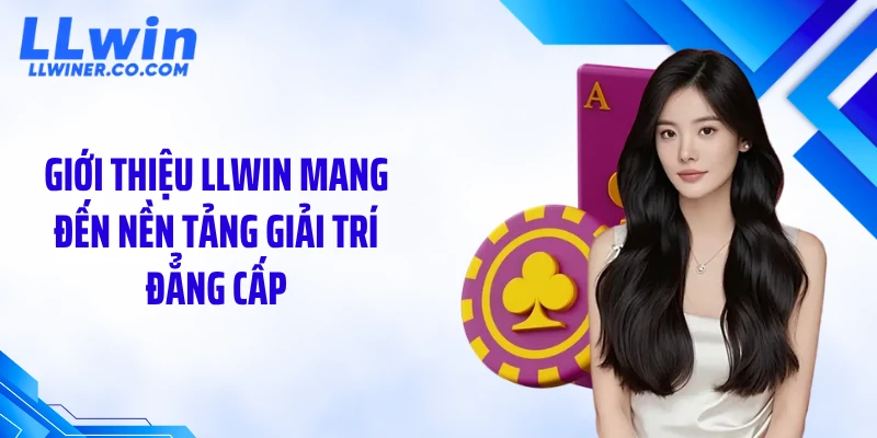 Giới thiệu LLWIN mang đến nền tảng giải trí đẳng cấp